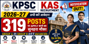 KPSC KAS Recruitment 2026-27 Notification Out — 319 Posts | Apply Online by 31 August 2 KPSC KAS Recruitment 2026-27 Notification Out — 319 Posts पर Apply करने का सुनहरा मौका, Group A और Group B दोनों में Vacancies